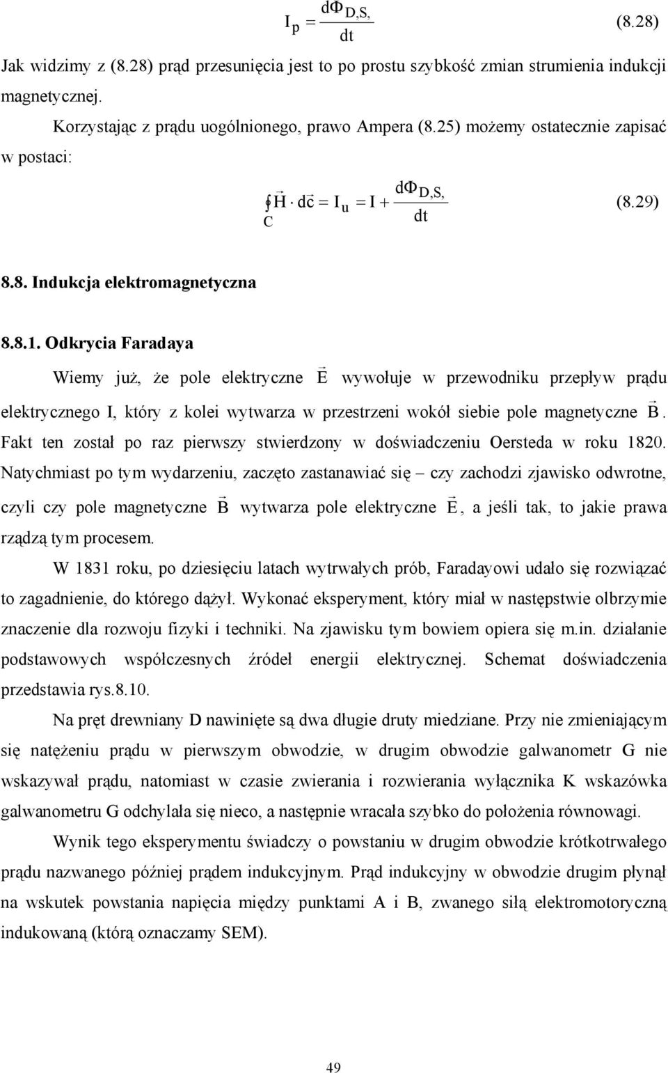 Odkrycia Faradaya Wiemy już, że pole elektryczne E wywołuje w przewodniku przepływ prądu elektrycznego I, który z kolei wytwarza w przestrzeni wokół siebie pole magnetyczne B.