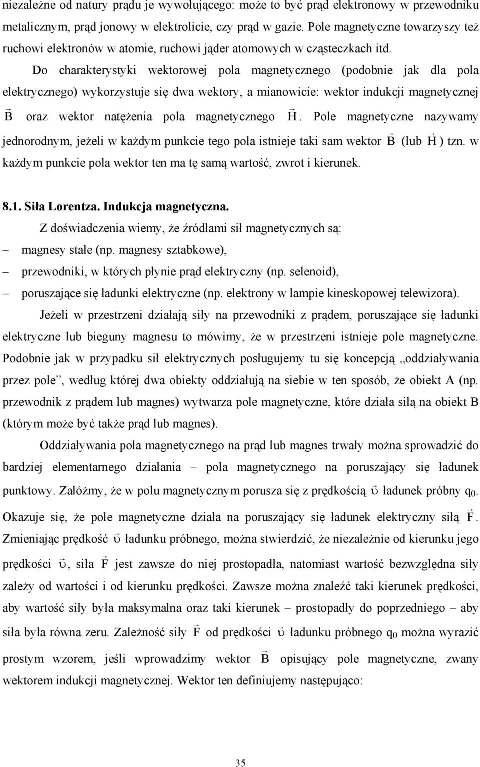 Do charakterystyki wektorowej pola magnetycznego (podobnie jak dla pola elektrycznego) wykorzystuje się dwa wektory, a mianowicie: wektor indukcji magnetycznej B oraz wektor natężenia pola