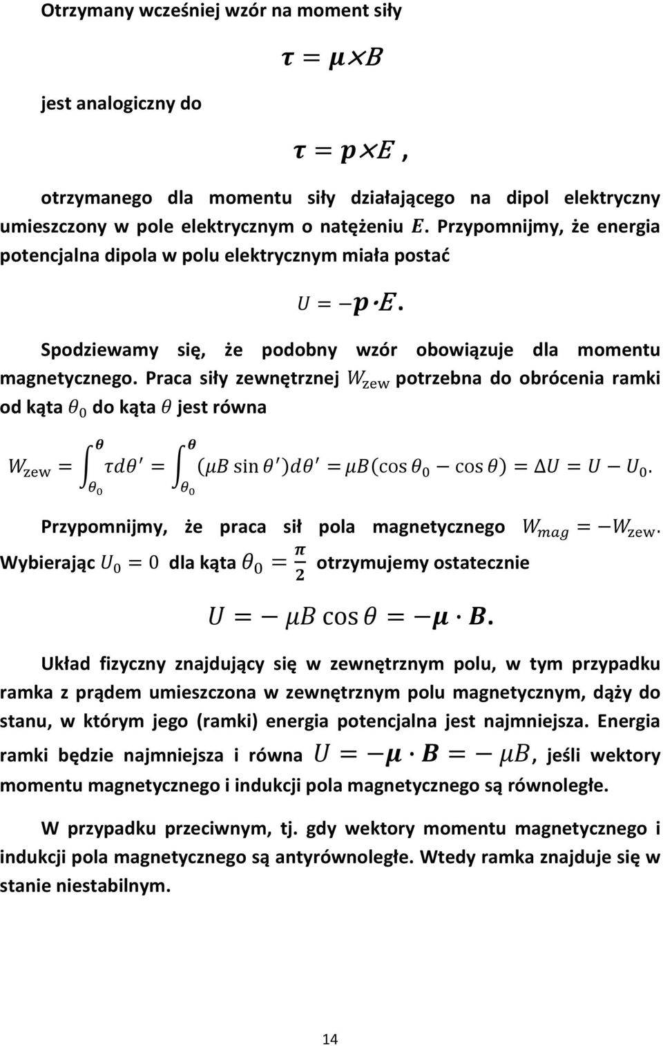 Praca siły zewnętrznej potrzebna do obrócenia ramki od kąta do kąta jest równa sin cos cos. Przypomnijmy, że praca sił pola magnetycznego. Wybierając 0 dla kąta otrzymujemy ostatecznie cos.