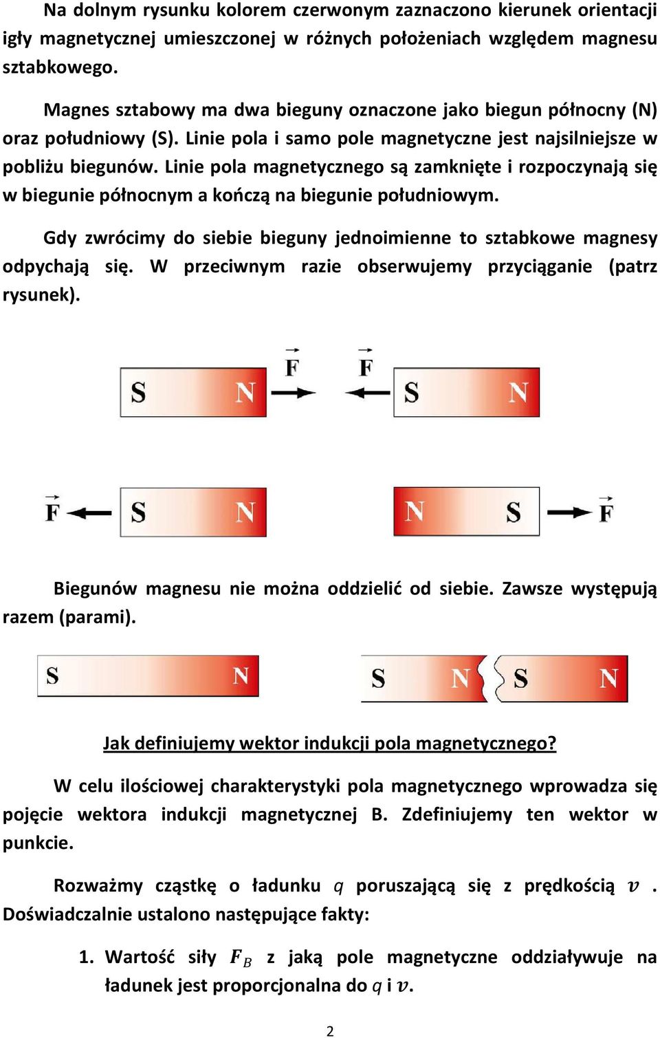 Linie pola magnetycznego są zamknięte i rozpoczynają się w biegunie północnym a kończą na biegunie południowym. Gdy zwrócimy do siebie bieguny jednoimienne to sztabkowe magnesy odpychają się.