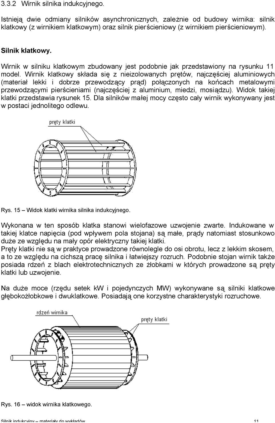 Wirnik w ilniku klatkowym zbudowany jet podobnie jak przedtawiony na ryunku 11 model.