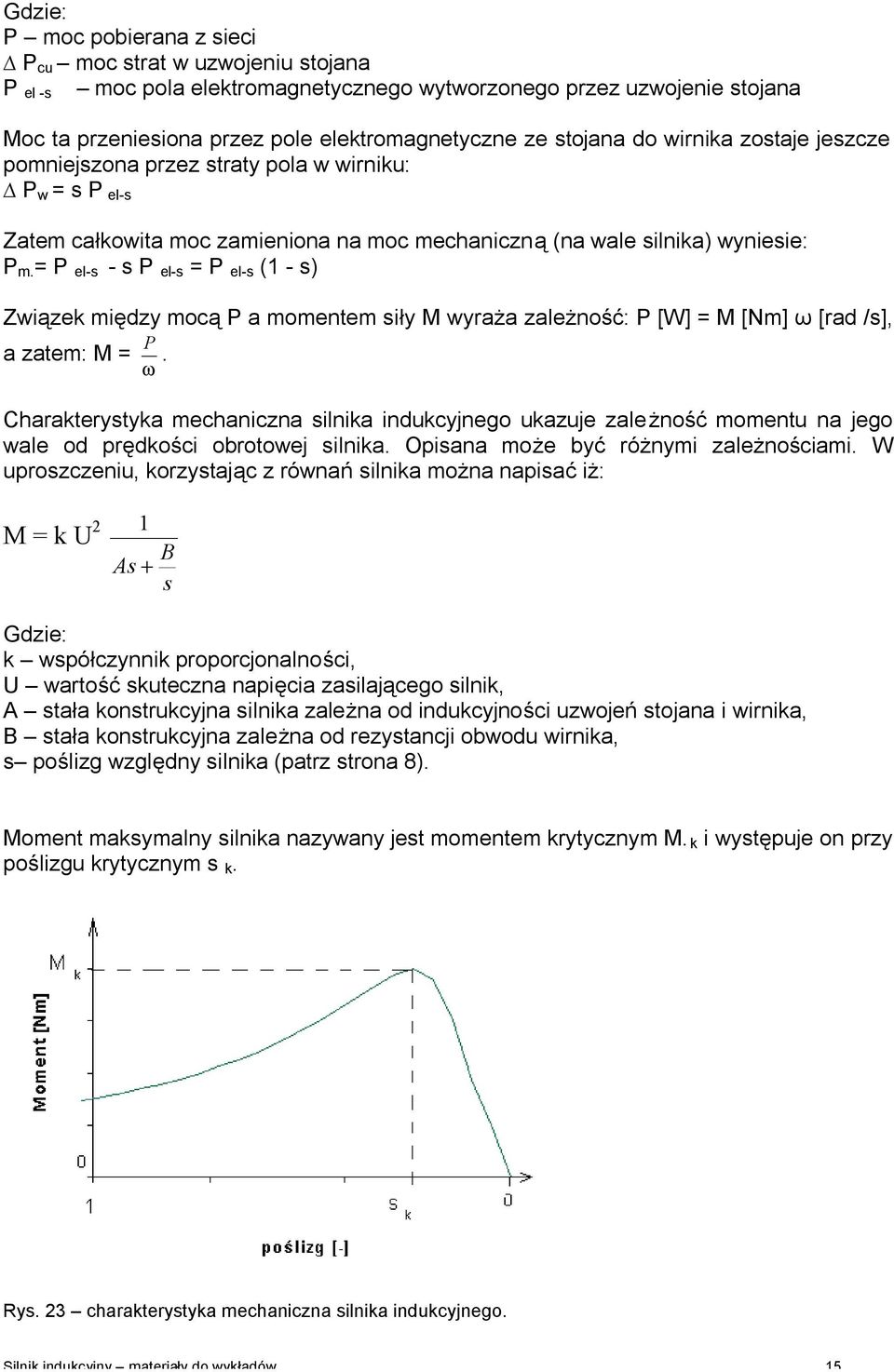 = P el- - P el- = P el- (1 - ) Związek między mocą P a momentem iły M wyraża zależność: P [W] = M [Nm] ω [rad /], a zatem: M = ω P.