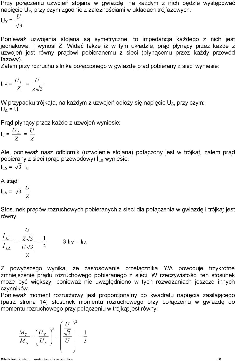 Zatem przy rozruchu ilnika połączonego w gwiazdę prąd pobierany z ieci wynieie: I LY = U Y U = Z Z 3 W przypadku trójkąta, na każdym z uzwojeń odłoży ię napięcie U Δ, przy czym: U Δ = U.