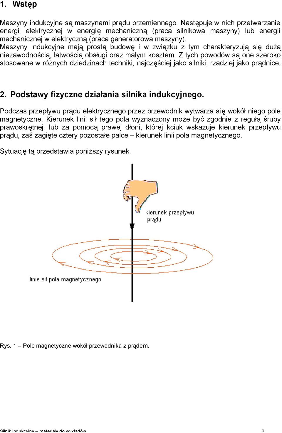 Mazyny indukcyjne mają protą budowę i w związku z tym charakteryzują ię dużą niezawodnością, łatwością obługi oraz małym koztem.