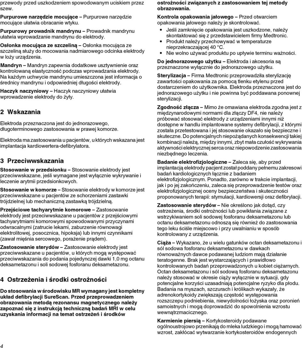 Osłonka mocująca ze szczeliną Osłonka mocująca ze szczeliną służy do mocowania nadmiarowego odcinka elektrody w loży urządzenia.