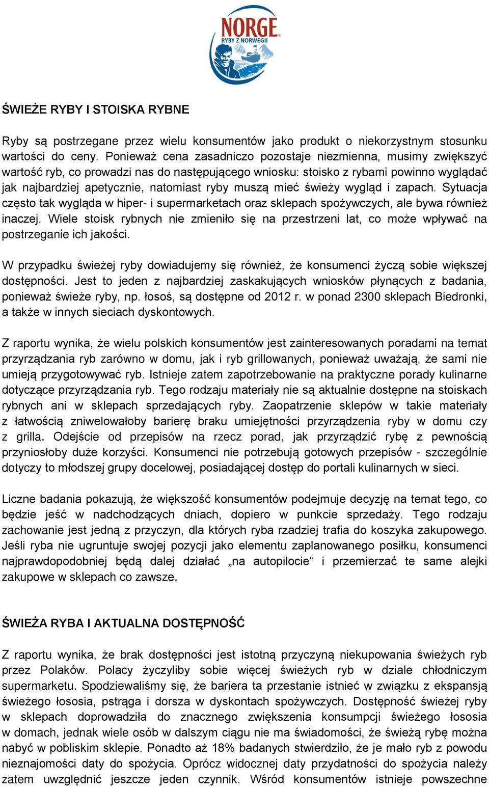 muszą mieć świeży wygląd i zapach. Sytuacja często tak wygląda w hiper- i supermarketach oraz sklepach spożywczych, ale bywa również inaczej.