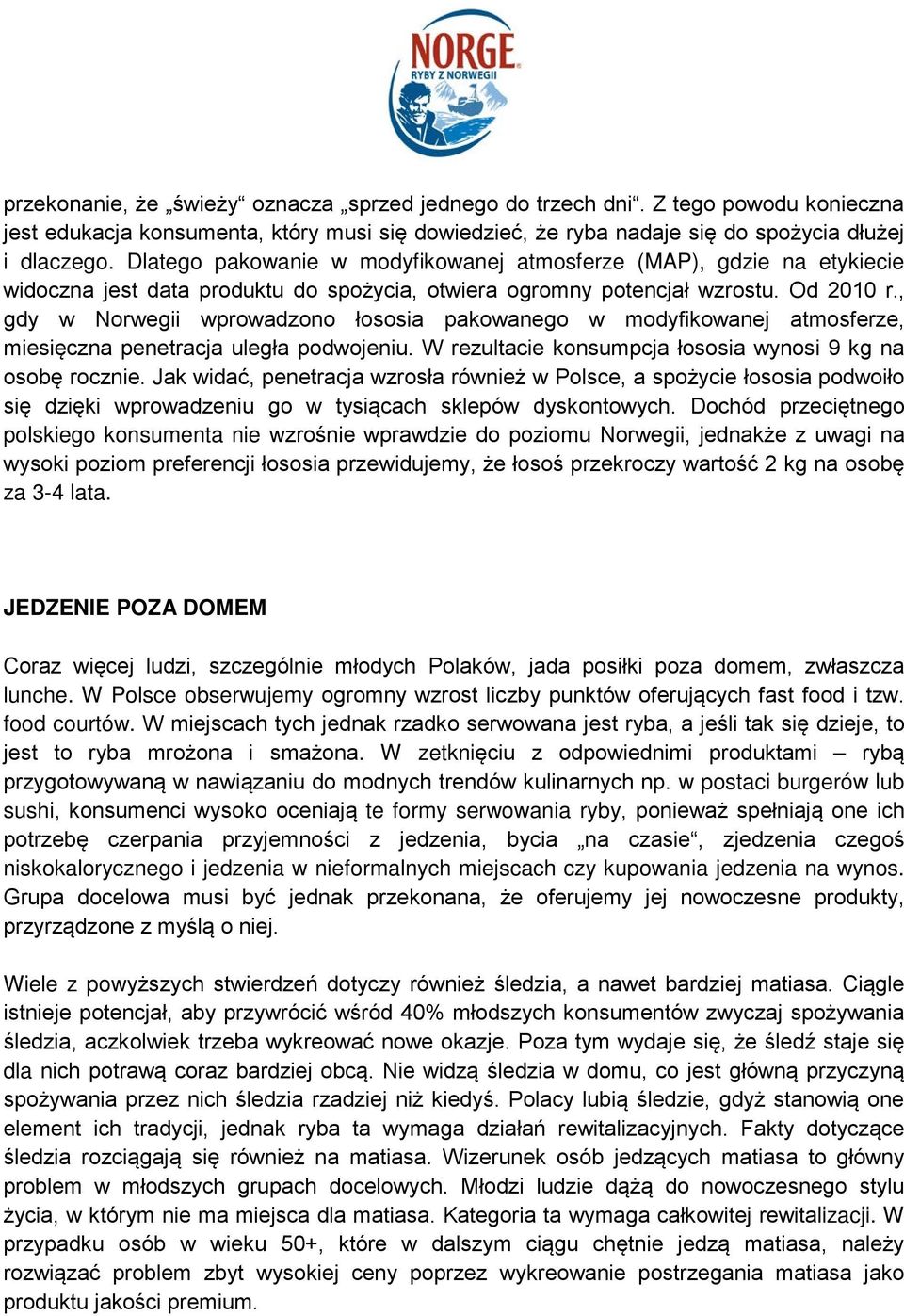 , gdy w Norwegii wprowadzono łososia pakowanego w modyfikowanej atmosferze, miesięczna penetracja uległa podwojeniu. W rezultacie konsumpcja łososia wynosi 9 kg na osobę rocznie.