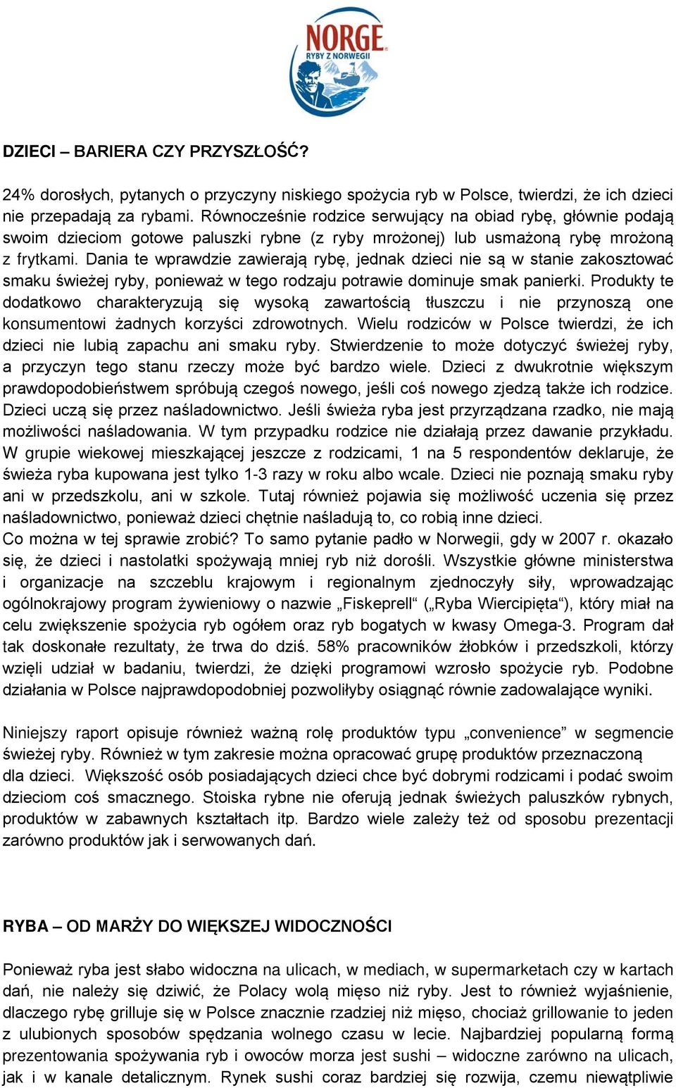 Dania te wprawdzie zawierają rybę, jednak dzieci nie są w stanie zakosztować smaku świeżej ryby, ponieważ w tego rodzaju potrawie dominuje smak panierki.