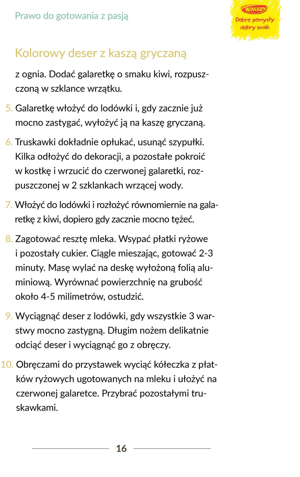 Kilka odłożyć do dekoracji, a pozostałe pokroić w kostkę i wrzucić do czerwonej galaretki, rozpuszczonej w 2 szklankach wrzącej wody. 7.