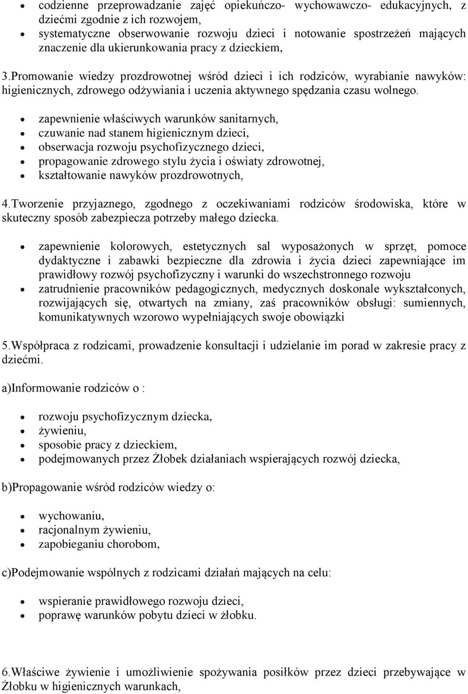 zapewnienie właściwych warunków sanitarnych, czuwanie nad stanem higienicznym dzieci, obserwacja rozwoju psychofizycznego dzieci, propagowanie zdrowego stylu życia i oświaty zdrowotnej, kształtowanie