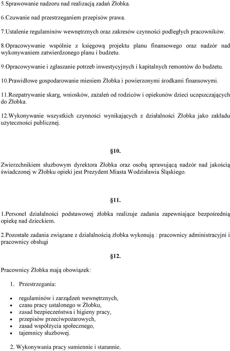 Opracowywanie i zgłaszanie potrzeb inwestycyjnych i kapitalnych remontów do budżetu. 10.Prawidłowe gospodarowanie mieniem Żłobka i powierzonymi środkami finansowymi. 11.