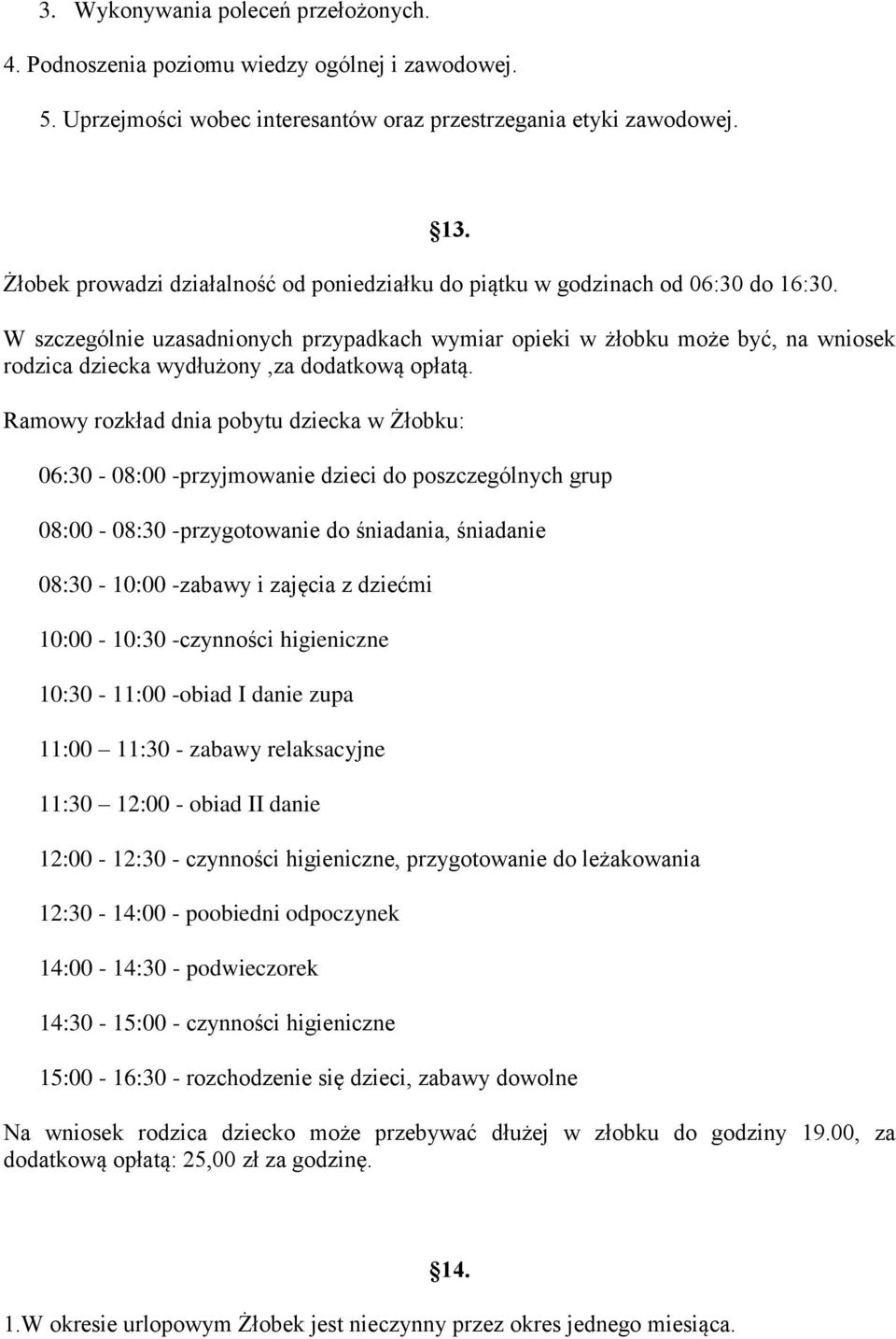 W szczególnie uzasadnionych przypadkach wymiar opieki w żłobku może być, na wniosek rodzica dziecka wydłużony,za dodatkową opłatą.