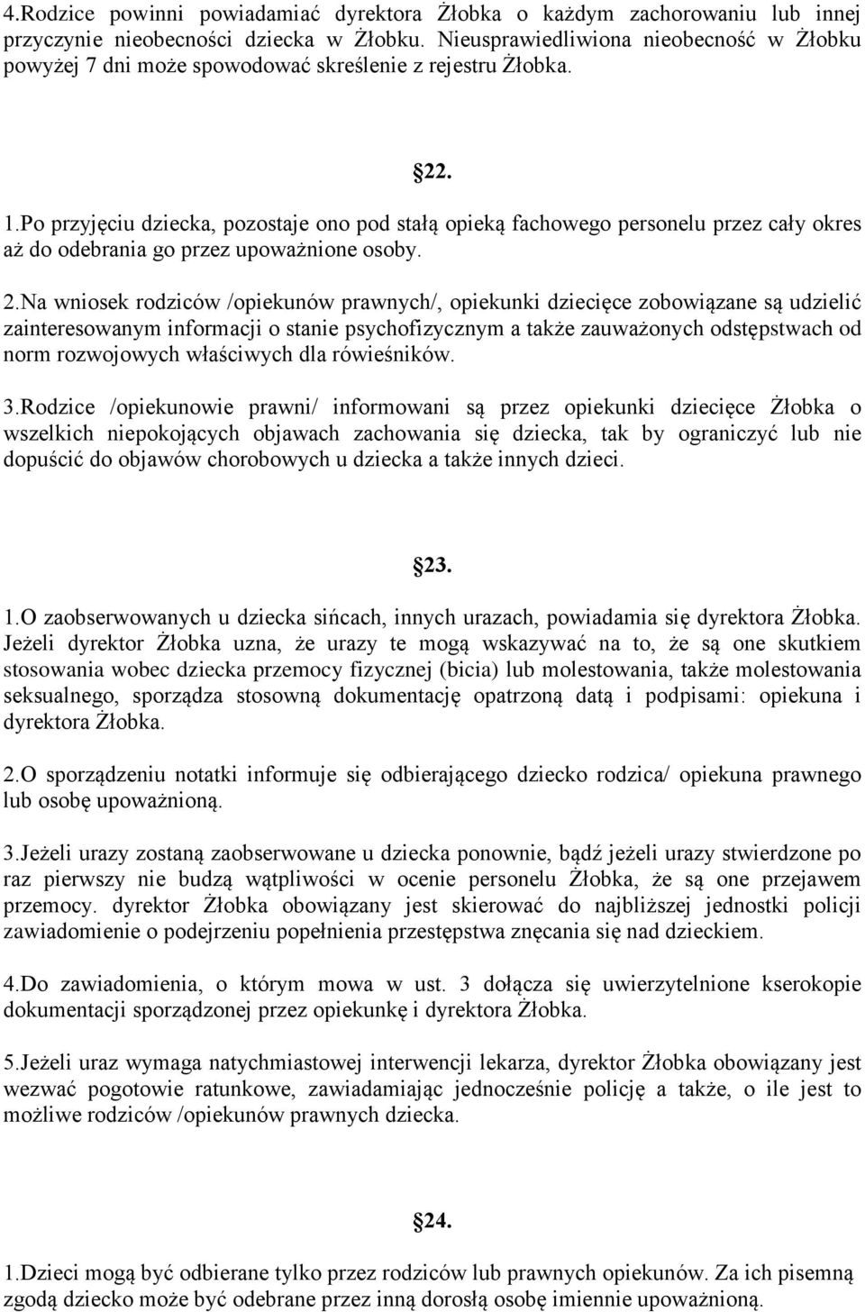 Po przyjęciu dziecka, pozostaje ono pod stałą opieką fachowego personelu przez cały okres aż do odebrania go przez upoważnione osoby. 2.