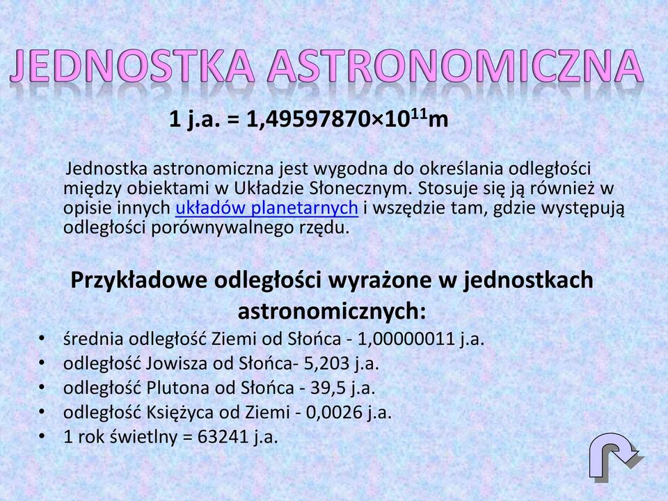 Przykładowe odległości wyrażone w jednostkach astronomicznych: średnia odległośd Ziemi od Słooca - 1,00000011 j.a. odległośd Jowisza od Słooca- 5,203 j.