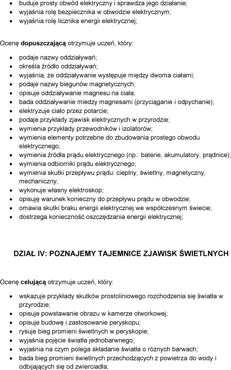 oddziaływanie miedzy magnesami (przyciąganie i odpychanie); elektryzuje ciało przez potarcie; podaje przykłady zjawisk elektrycznych w przyrodzie; wymienia przykłady przewodników i izolatorów;