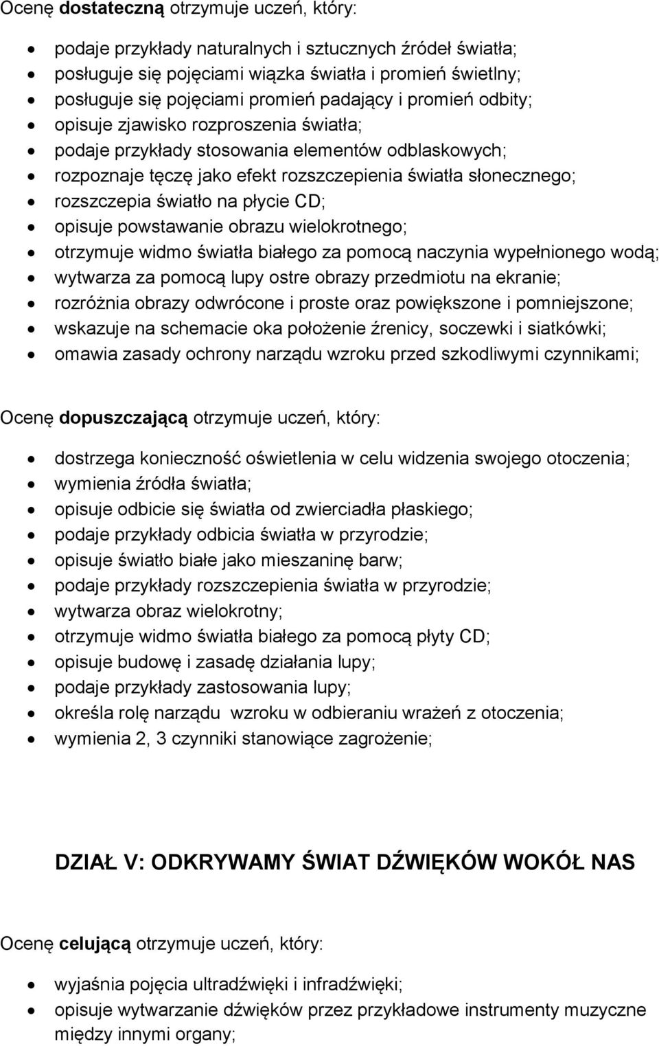 płycie CD; opisuje powstawanie obrazu wielokrotnego; otrzymuje widmo światła białego za pomocą naczynia wypełnionego wodą; wytwarza za pomocą lupy ostre obrazy przedmiotu na ekranie; rozróżnia obrazy