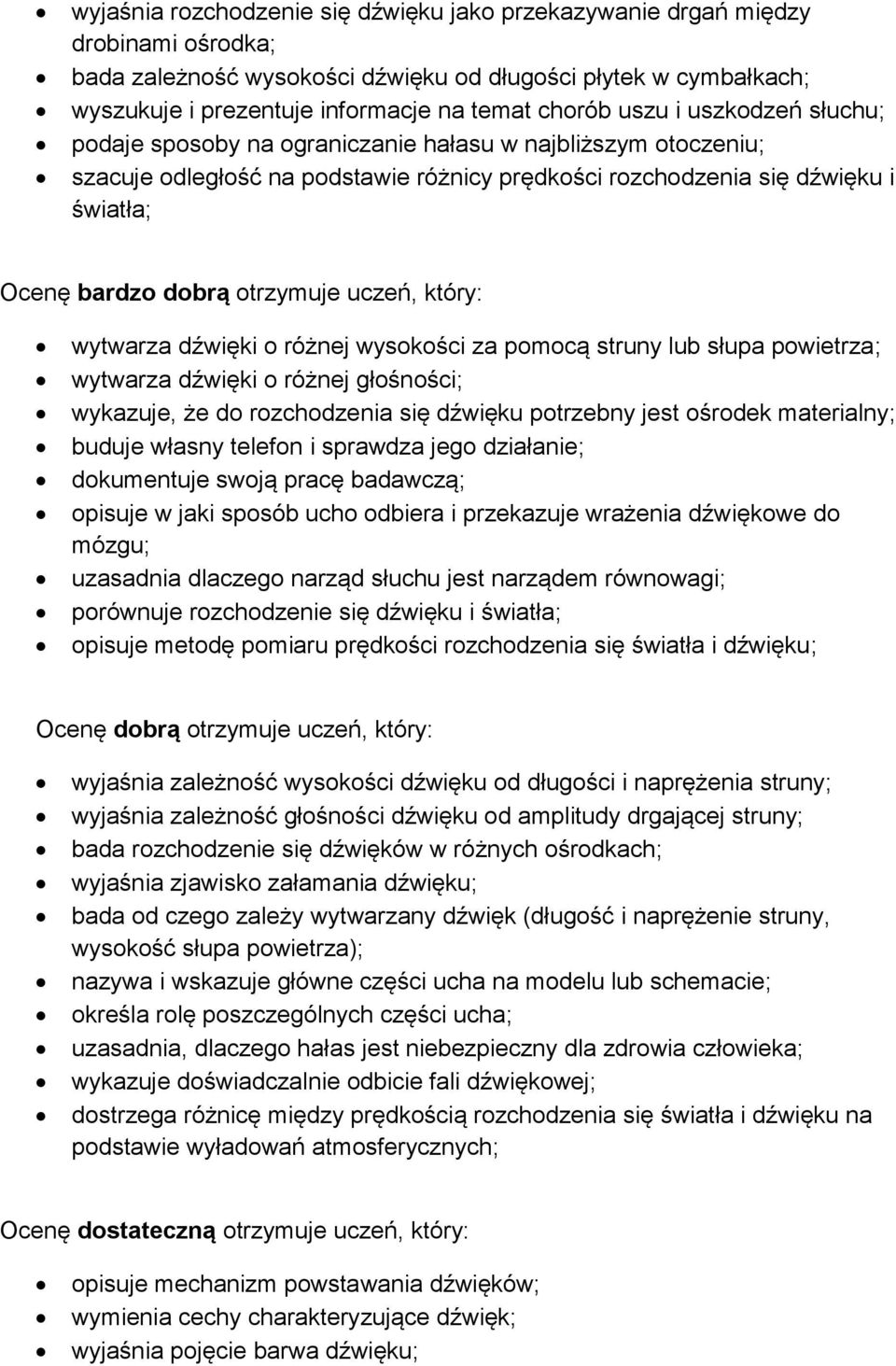 otrzymuje uczeń, który: wytwarza dźwięki o różnej wysokości za pomocą struny lub słupa powietrza; wytwarza dźwięki o różnej głośności; wykazuje, że do rozchodzenia się dźwięku potrzebny jest ośrodek