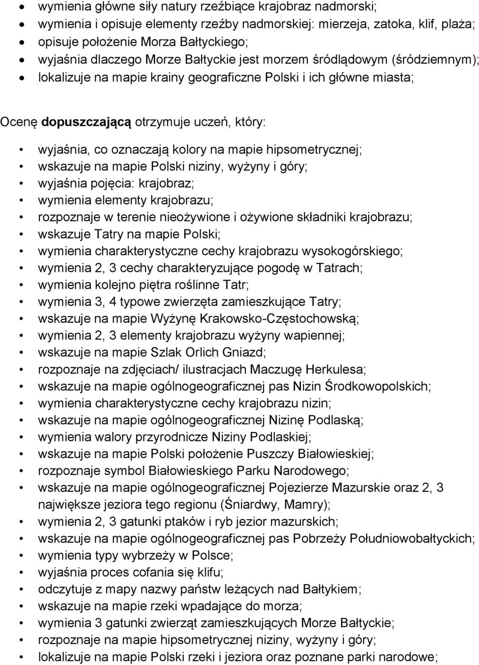 hipsometrycznej; wskazuje na mapie Polski niziny, wyżyny i góry; wyjaśnia pojęcia: krajobraz; wymienia elementy krajobrazu; rozpoznaje w terenie nieożywione i ożywione składniki krajobrazu; wskazuje