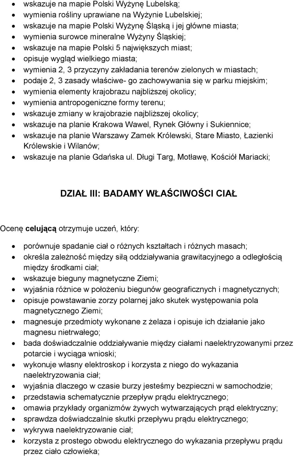 parku miejskim; wymienia elementy krajobrazu najbliższej okolicy; wymienia antropogeniczne formy terenu; wskazuje zmiany w krajobrazie najbliższej okolicy; wskazuje na planie Krakowa Wawel, Rynek