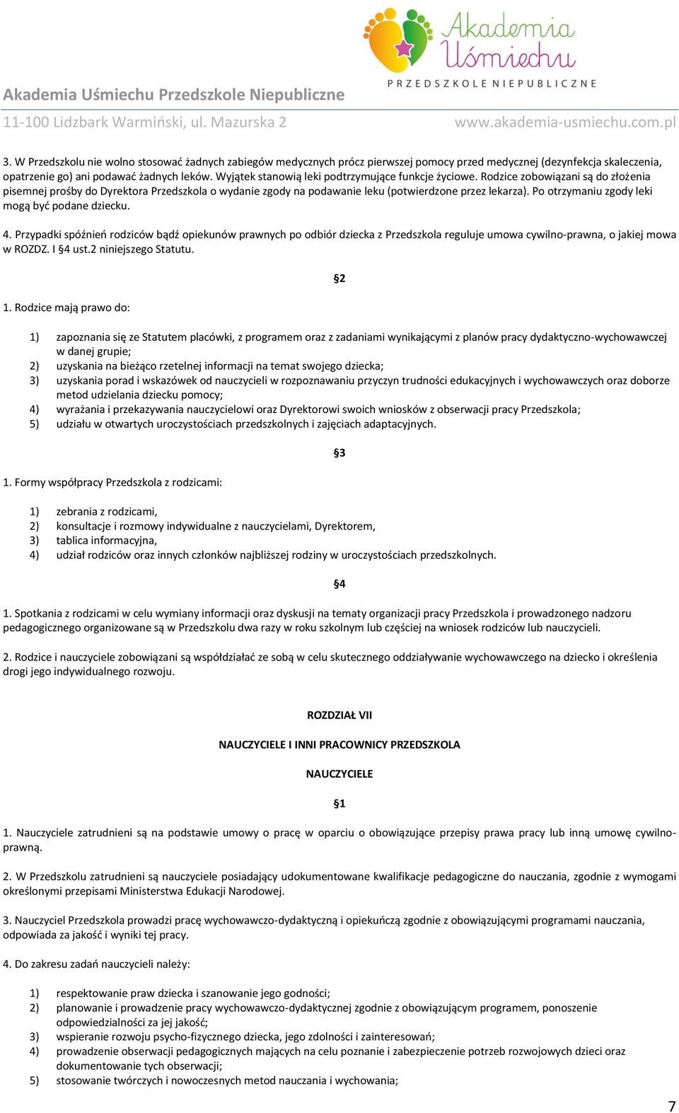 Po otrzymaniu zgody leki mogą być podane dziecku. 4. Przypadki spóźnień rodziców bądź opiekunów prawnych po odbiór dziecka z Przedszkola reguluje umowa cywilno-prawna, o jakiej mowa w ROZDZ. I 4 ust.