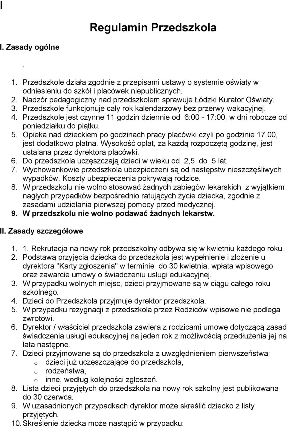 Przedszkole jest czynne 11 godzin dziennie od 6:00-17:00, w dni robocze od poniedziałku do piątku. 5. Opieka nad dzieckiem po godzinach pracy placówki czyli po godzinie 17.00, jest dodatkowo płatna.