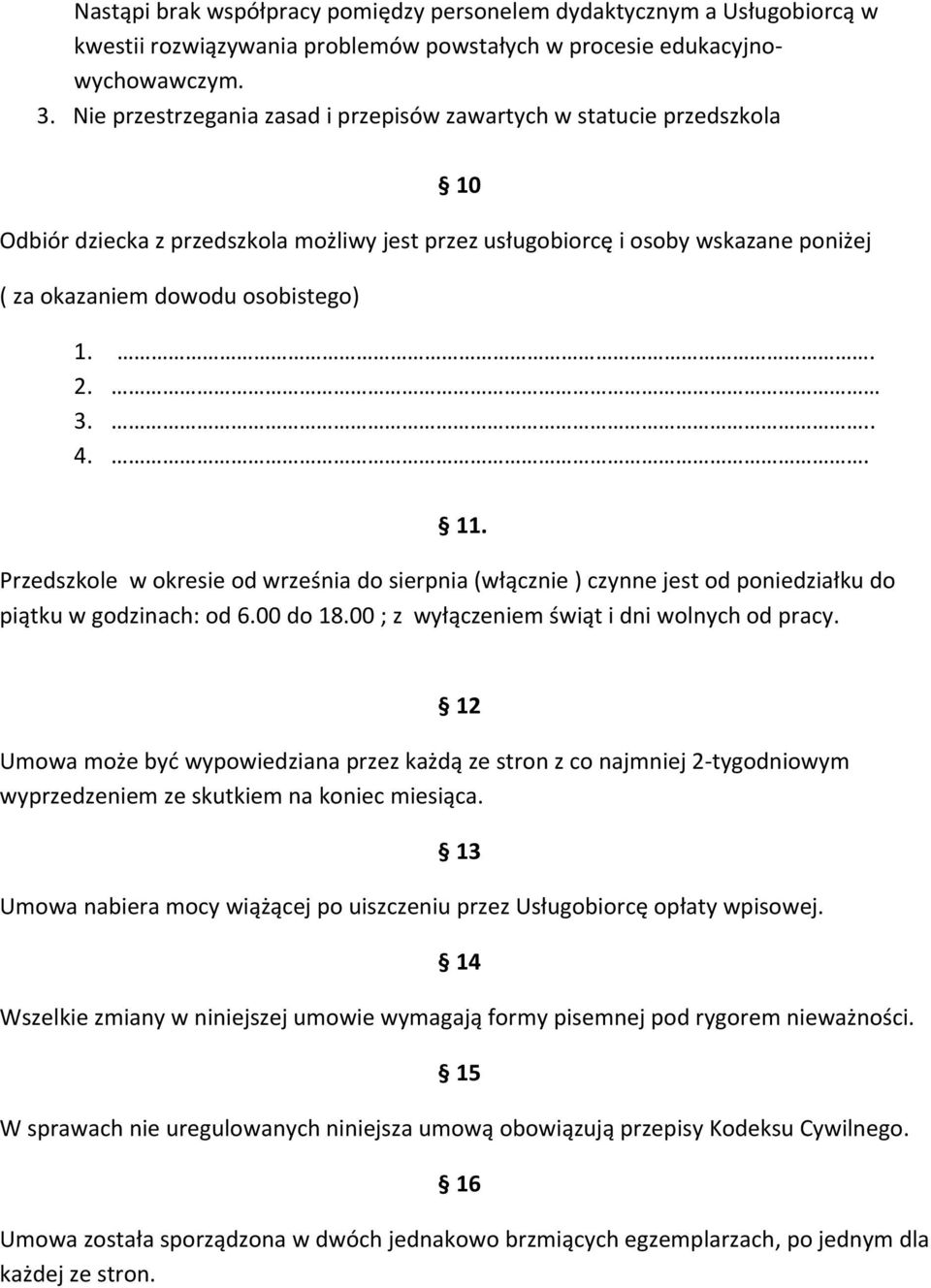 3... 4.. 11. Przedszkole w okresie od września do sierpnia (włącznie ) czynne jest od poniedziałku do piątku w godzinach: od 6.00 do 18.00 ; z wyłączeniem świąt i dni wolnych od pracy.