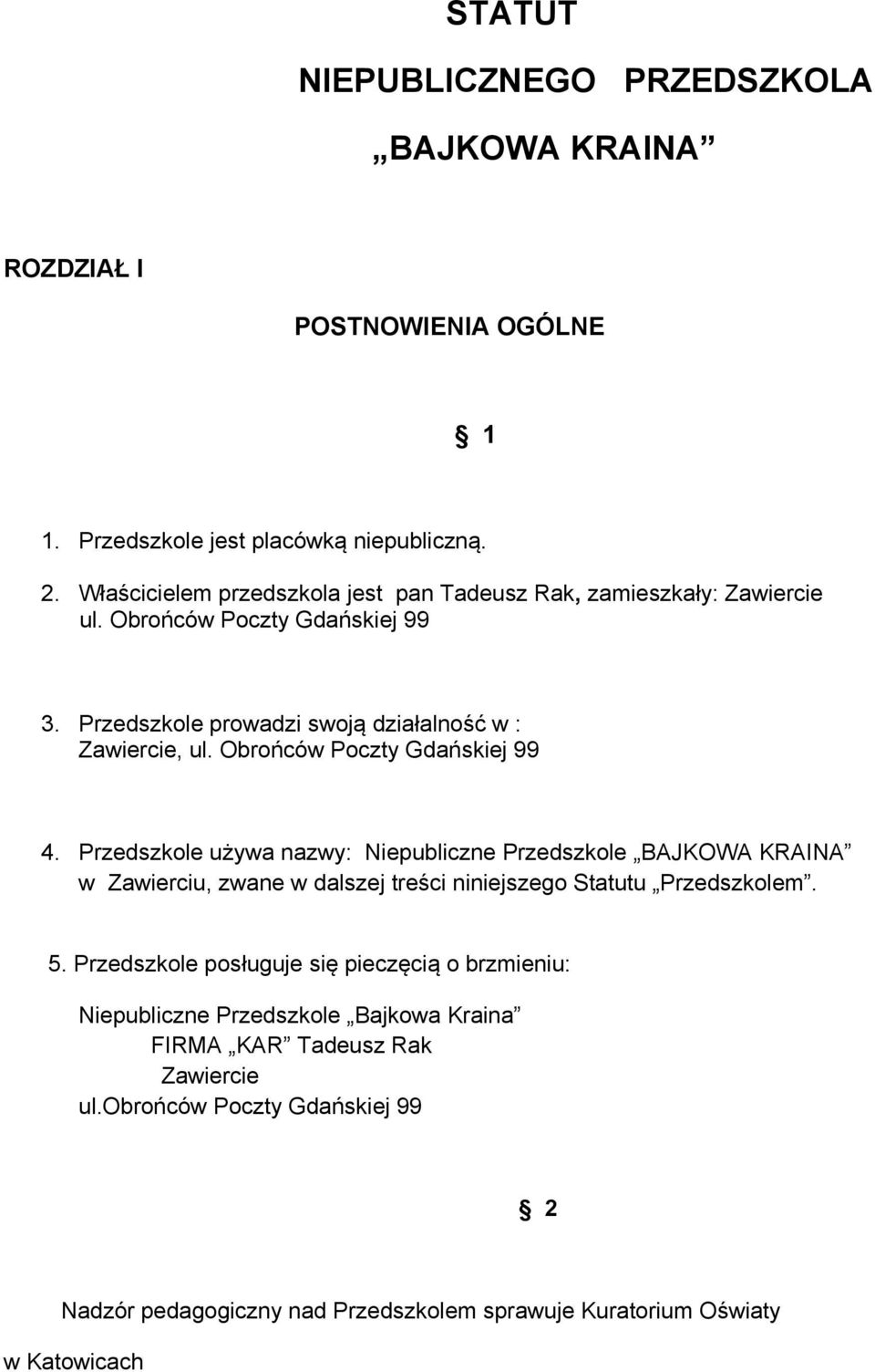 Obrońców Poczty Gdańskiej 99 4. Przedszkole używa nazwy: Niepubliczne Przedszkole BAJKOWA KRAINA w Zawierciu, zwane w dalszej treści niniejszego Statutu Przedszkolem. 5.