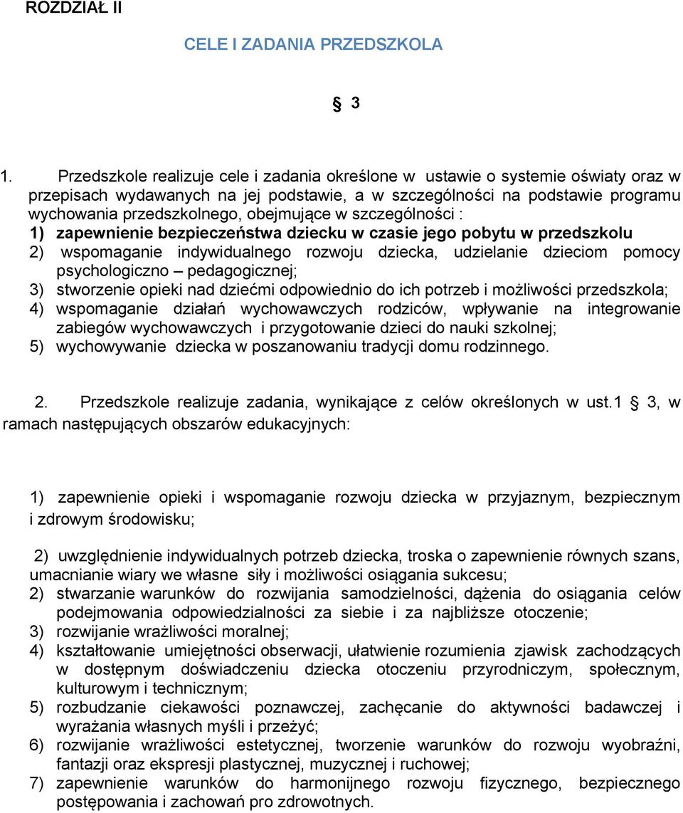 obejmujące w szczególności : 1) zapewnienie bezpieczeństwa dziecku w czasie jego pobytu w przedszkolu 2) wspomaganie indywidualnego rozwoju dziecka, udzielanie dzieciom pomocy psychologiczno