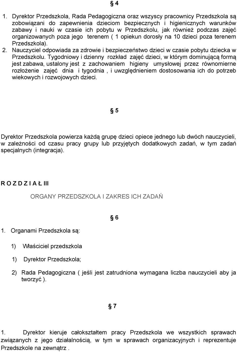 Nauczyciel odpowiada za zdrowie i bezpieczeństwo dzieci w czasie pobytu dziecka w Przedszkolu.