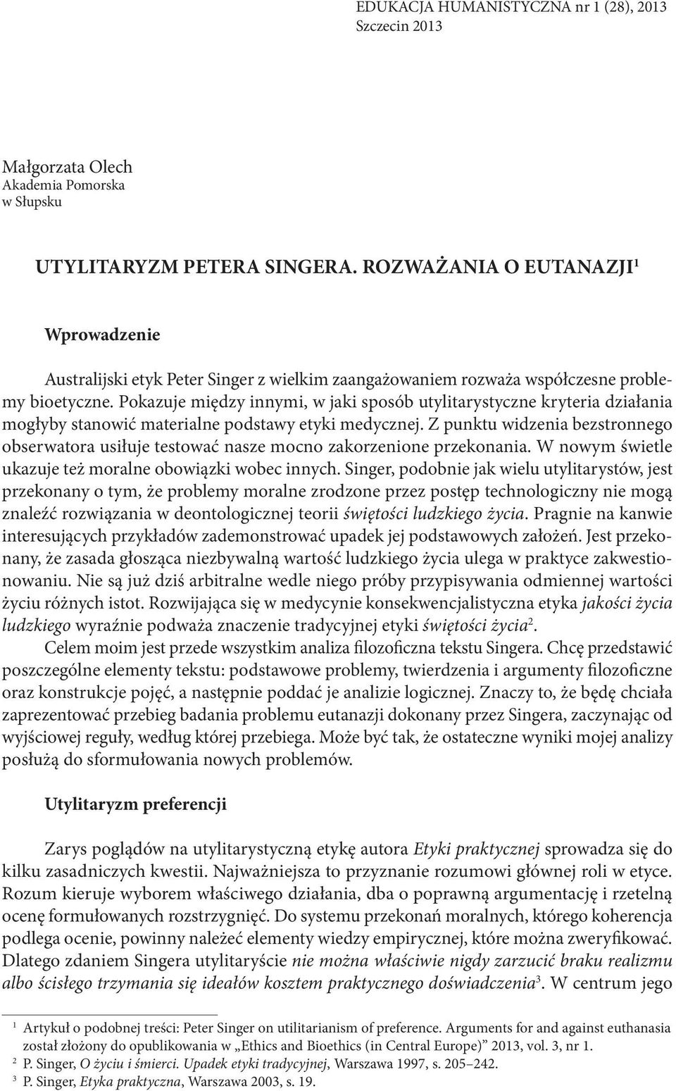 Pokazuje między innymi, w jaki sposób utylitarystyczne kryteria działania mogłyby stanowić materialne podstawy etyki medycznej.