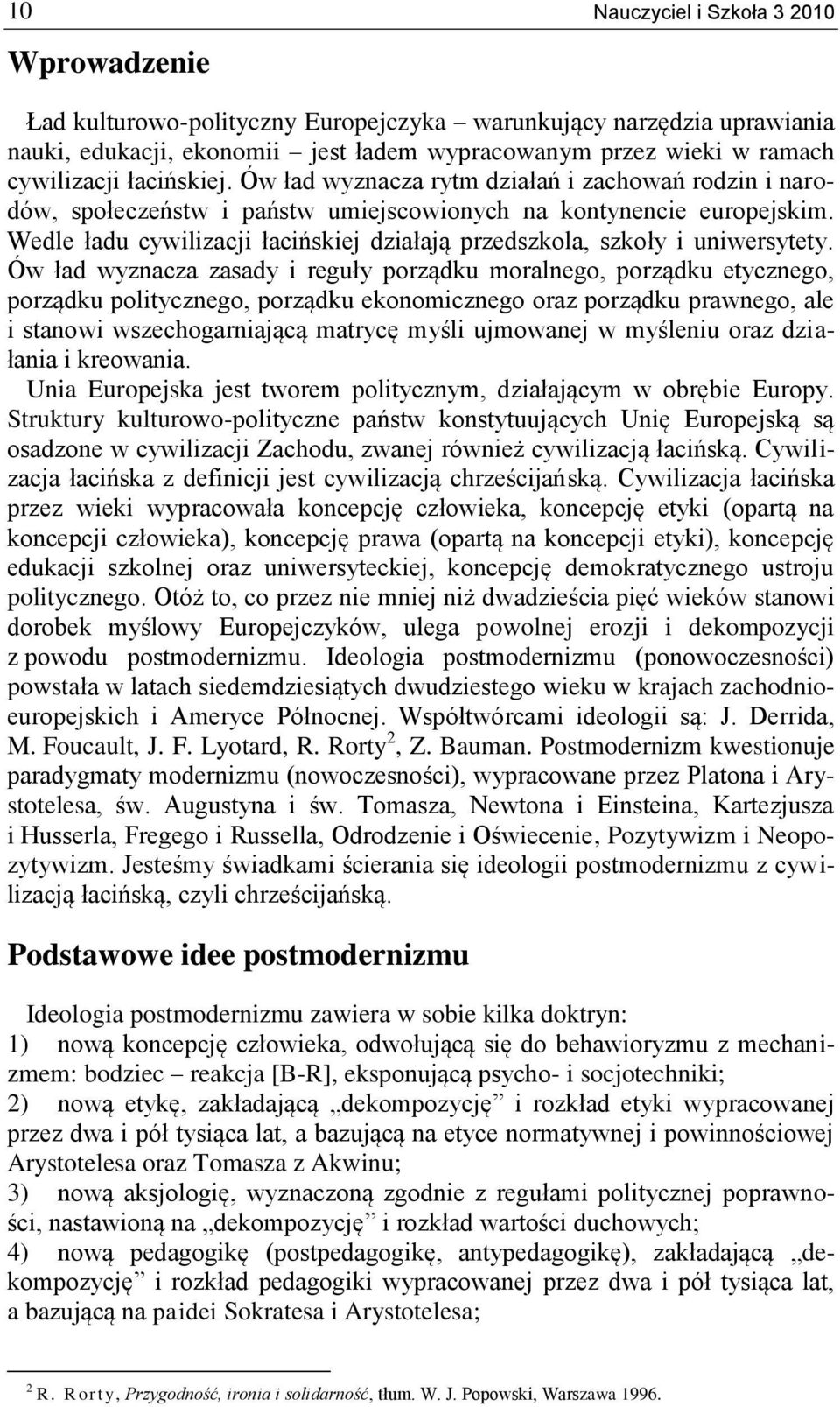 Wedle ładu cywilizacji łacińskiej działają przedszkola, szkoły i uniwersytety.