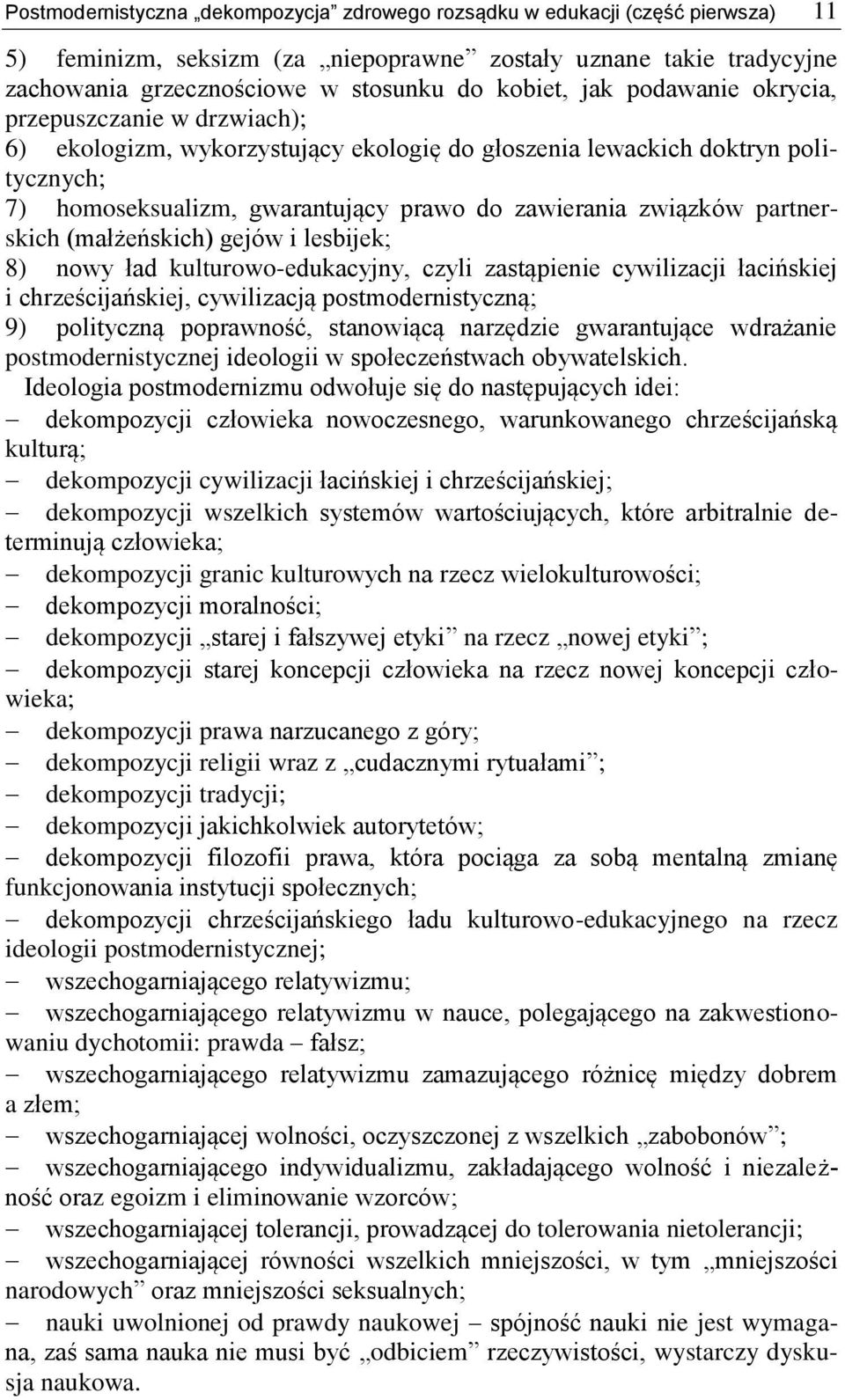 partnerskich (małżeńskich) gejów i lesbijek; 8) nowy ład kulturowo-edukacyjny, czyli zastąpienie cywilizacji łacińskiej i chrześcijańskiej, cywilizacją postmodernistyczną; 9) polityczną poprawność,