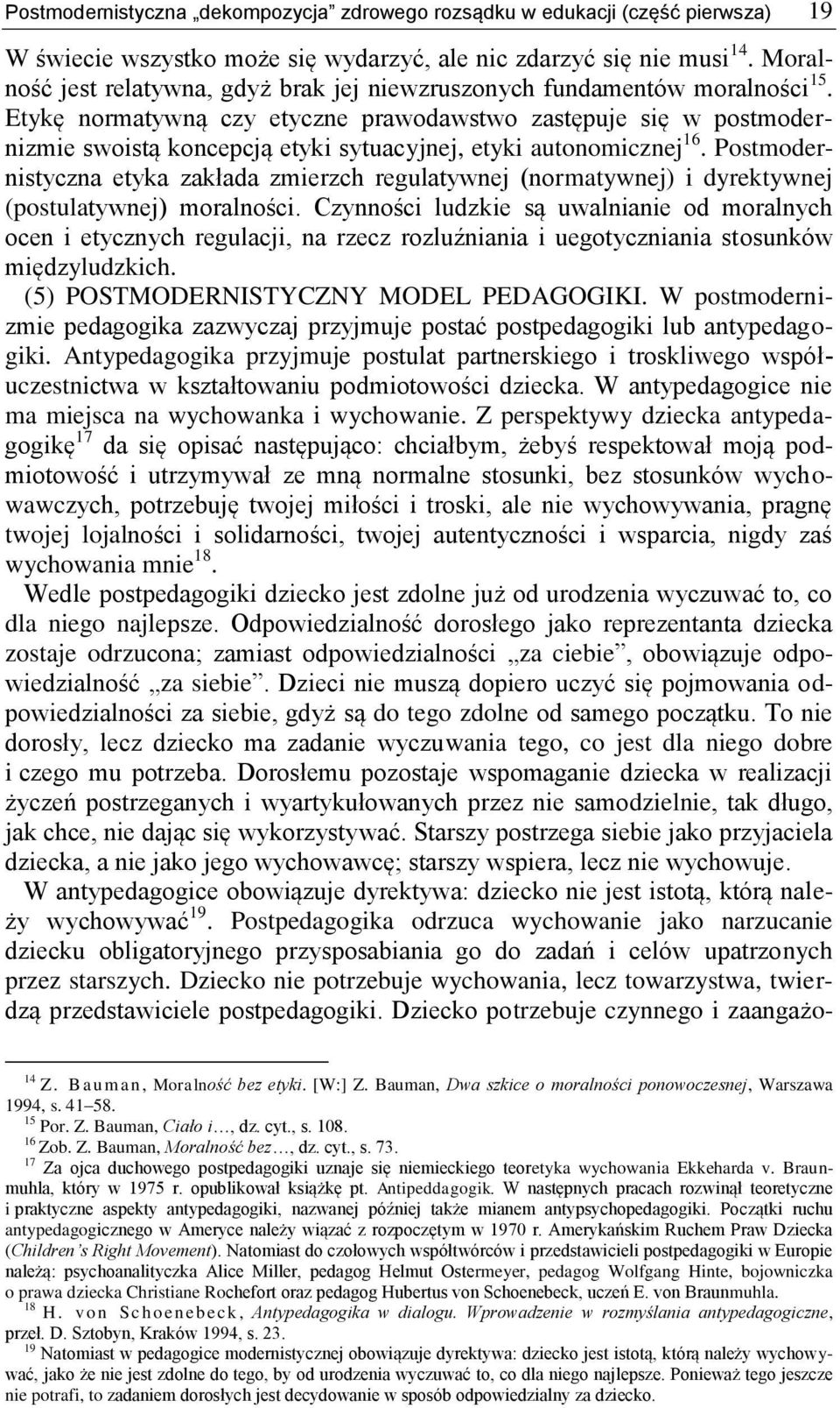 Etykę normatywną czy etyczne prawodawstwo zastępuje się w postmodernizmie swoistą koncepcją etyki sytuacyjnej, etyki autonomicznej 16.