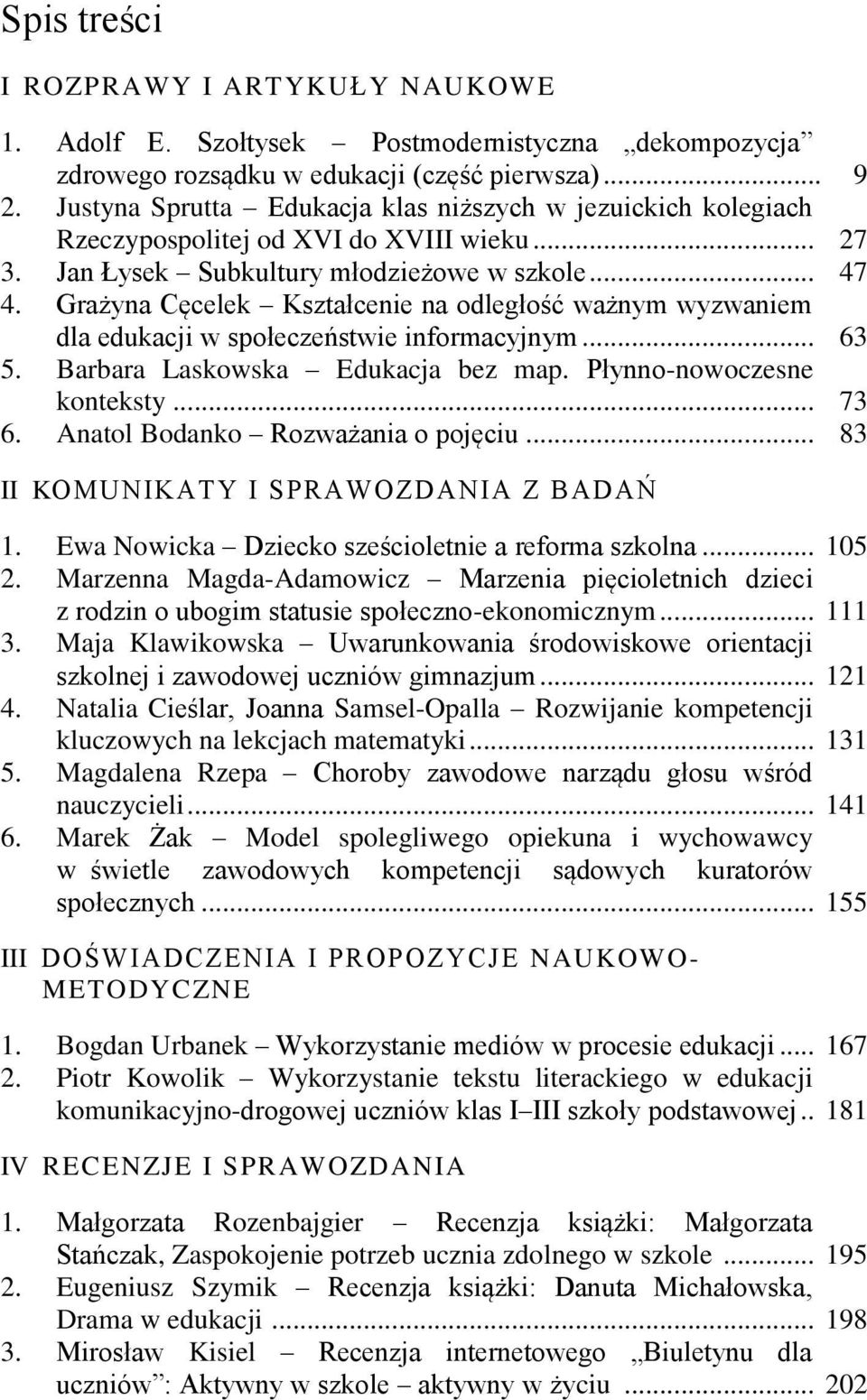 Grażyna Cęcelek Kształcenie na odległość ważnym wyzwaniem dla edukacji w społeczeństwie informacyjnym... 63 5. Barbara Laskowska Edukacja bez map. Płynno-nowoczesne konteksty... 73 6.