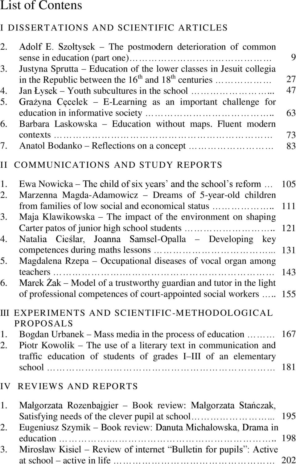 Grażyna Cęcelek E-Learning as an important challenge for education in informative society.. 6. Barbara Laskowska Education without maps. Fluent modern contexts 7.