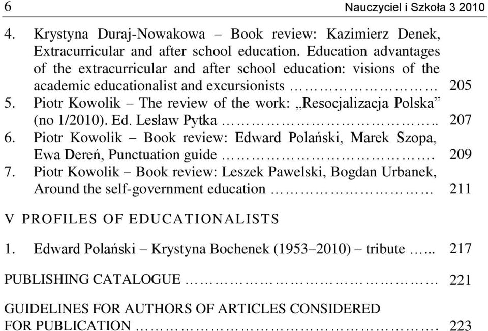 Piotr Kowolik The review of the work: Resocjalizacja Polska (no 1/2010). Ed. Lesław Pytka.. 6. Piotr Kowolik Book review: Edward Polański, Marek Szopa, Ewa Dereń, Punctuation guide. 7.