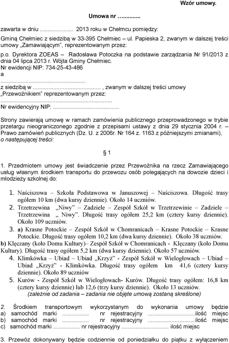 Nr ewidencji NIP: 734-25-43-486 a... z siedzibą w..., zwanym w dalszej treści umowy Przewoźnikiem reprezentowanym przez:... Nr ewidencyjny NIP:.