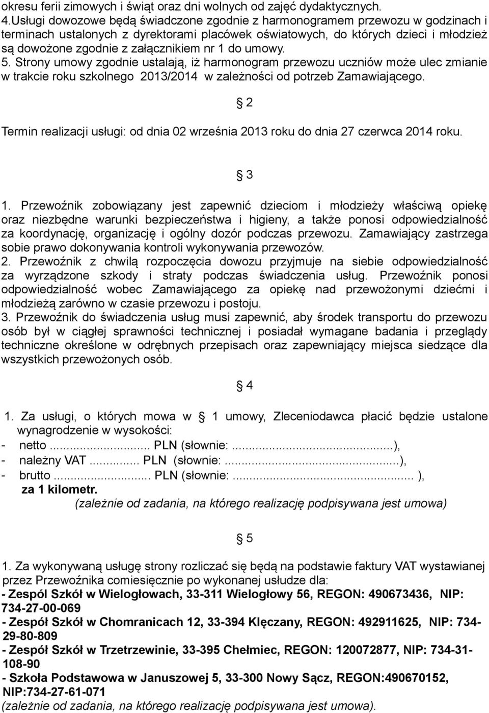 nr 1 do umowy. 5. Strony umowy zgodnie ustalają, iż harmonogram przewozu uczniów może ulec zmianie w trakcie roku szkolnego 2013/2014 w zależności od potrzeb Zamawiającego.