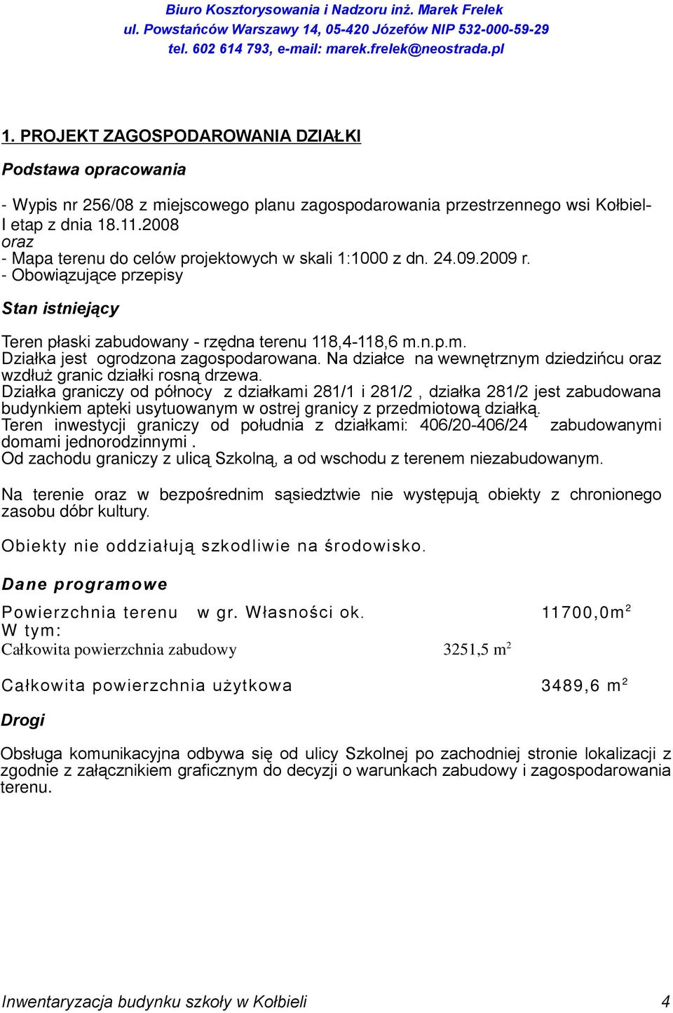 n.p.m. Dziaùka jest ogrodzona zagospodarowana. Na dziaùce na wewnêtrznym dziedziñcu oraz wzdùu granic dziaùki rosn¹ drzewa.