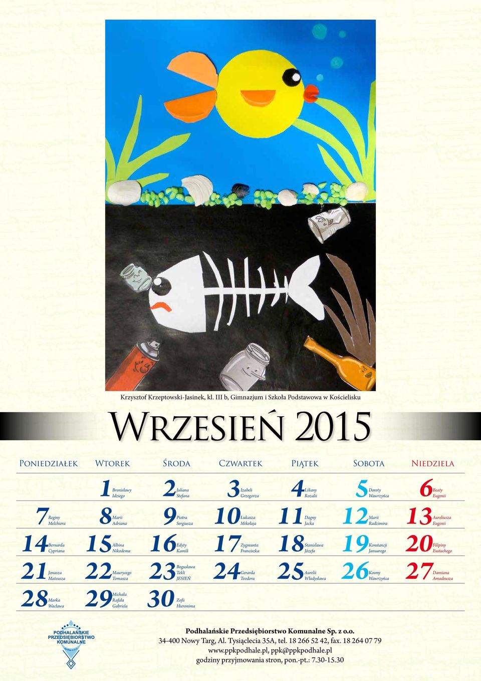 Eugenii 7Reginy Melchiora 8Marii Adriana 9Piotra Sergiusza 10Łukasza Mikołaja 11Dagny Jacka 12Marii Radzimira 13Aureliusza Eugenii 14Bernarda Cypriana 15Albina