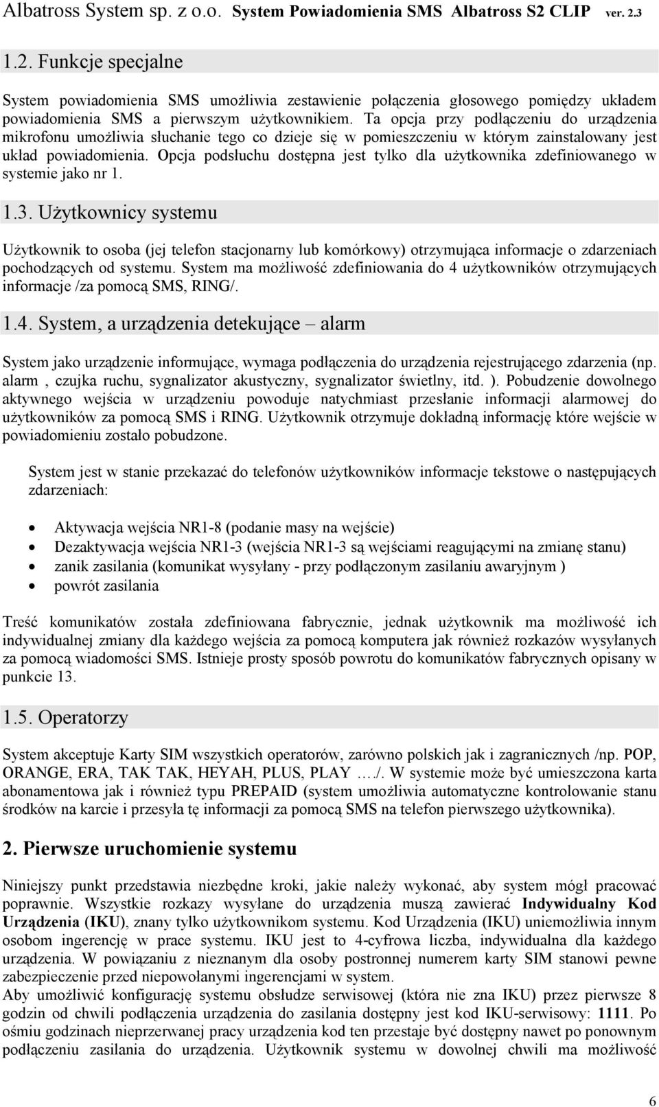 Opcja podsłuchu dostępna jest tylko dla uŝytkownika zdefiniowanego w systemie jako nr 1. 1.3.