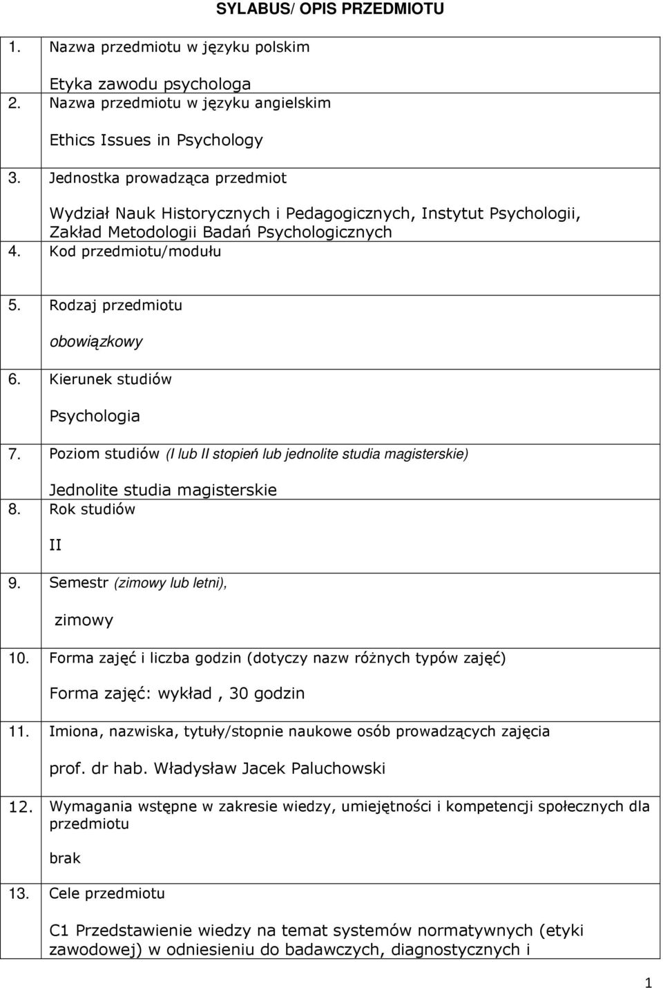 Kierunek studiów Psychologia 7. Poziom studiów (I lub II stopień lub jednolite studia magisterskie) Jednolite studia magisterskie 8. Rok studiów II 9. Semestr (zimowy lub letni), zimowy 10.