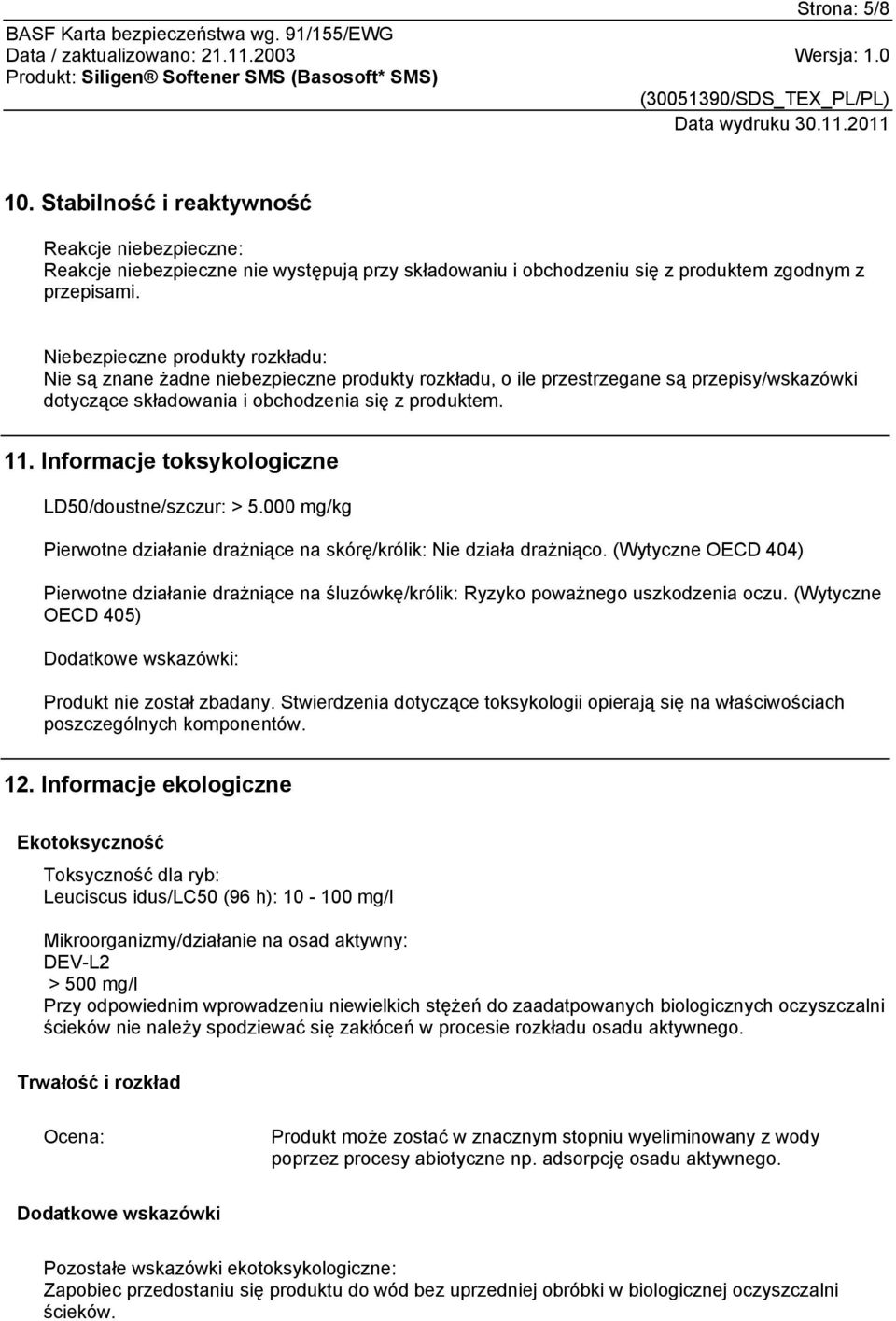 Informacje toksykologiczne LD50/doustne/szczur: > 5.000 mg/kg Pierwotne działanie drażniące na skórę/królik: Nie działa drażniąco.