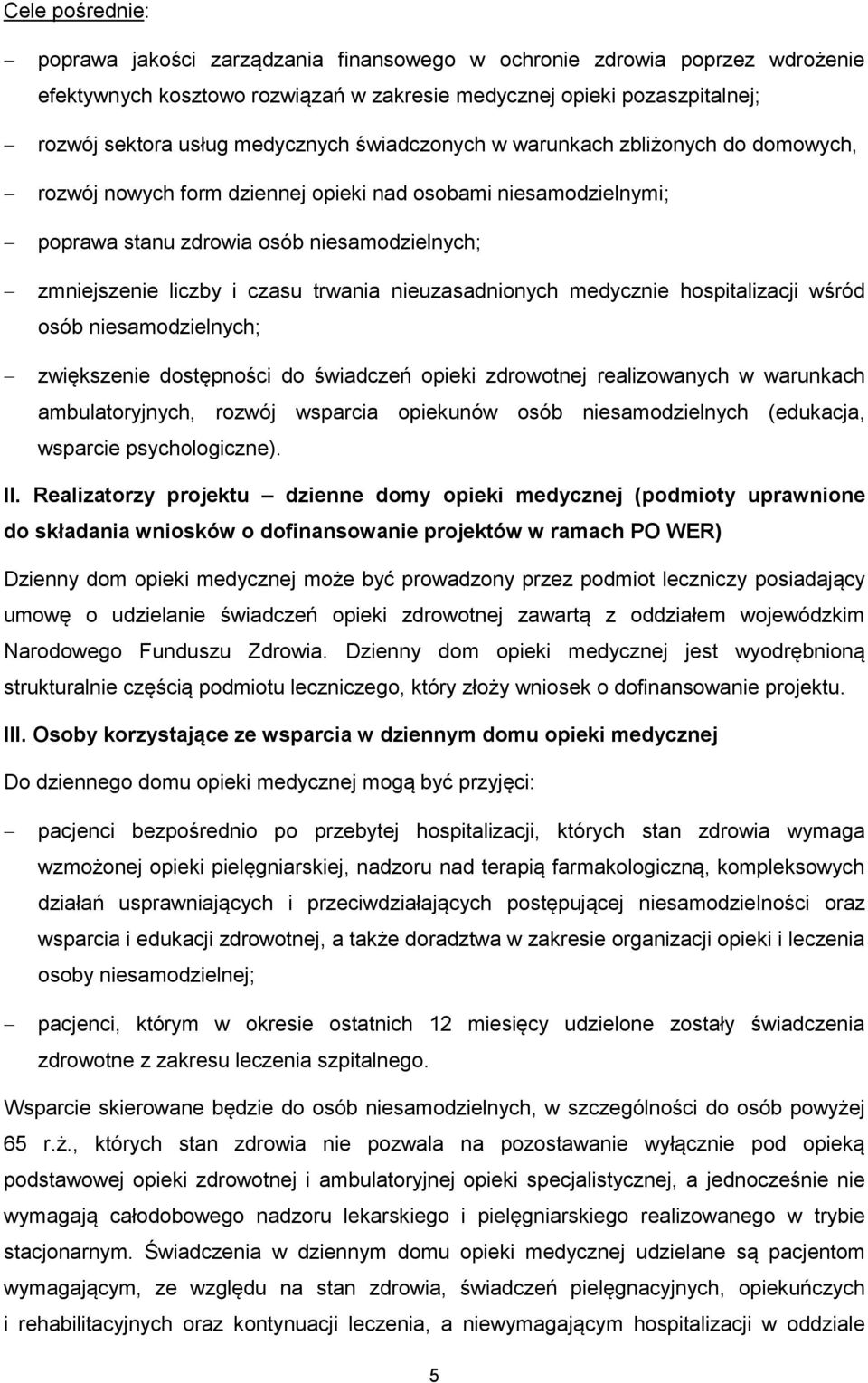 nieuzasadnionych medycznie hospitalizacji wśród osób niesamodzielnych; zwiększenie dostępności do świadczeń opieki zdrowotnej realizowanych w warunkach ambulatoryjnych, rozwój wsparcia opiekunów osób