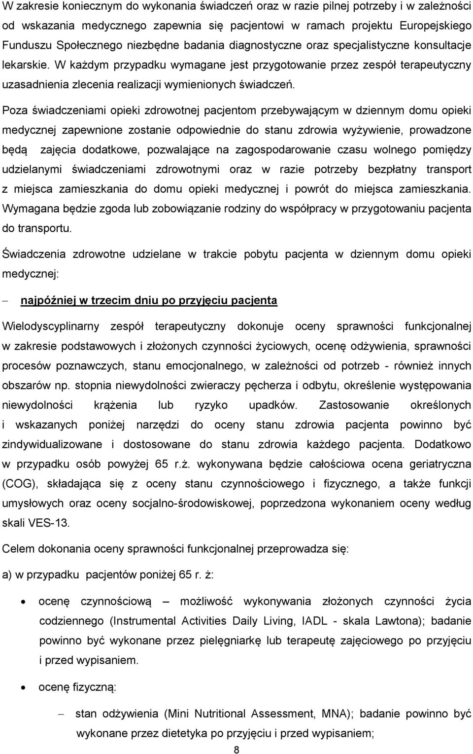 Poza świadczeniami opieki zdrowotnej pacjentom przebywającym w dziennym domu opieki medycznej zapewnione zostanie odpowiednie do stanu zdrowia wyżywienie, prowadzone będą zajęcia dodatkowe,