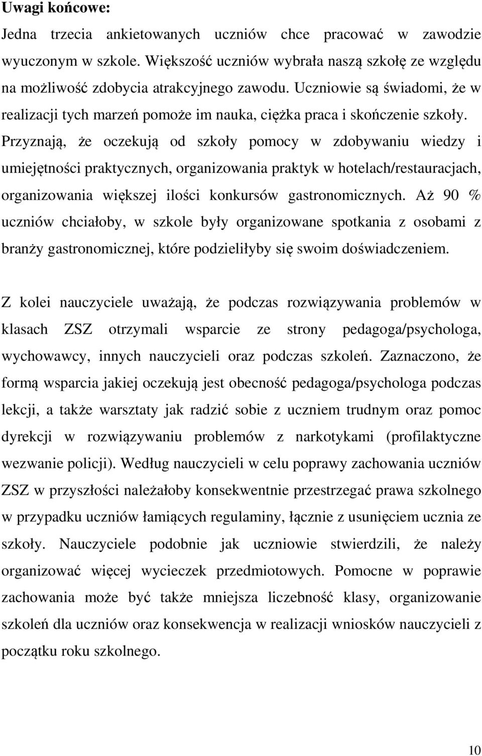 Przyznają, że oczekują od szkoły pomocy w zdobywaniu wiedzy i umiejętności praktycznych, organizowania praktyk w hotelach/restauracjach, organizowania większej ilości konkursów gastronomicznych.