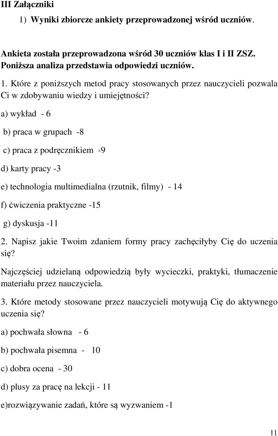 Napisz jakie Twoim zdaniem formy pracy zachęciłyby Cię do uczenia się? Najczęściej udzielaną odpowiedzią były wycieczki, praktyki, tłumaczenie materiału przez nauczyciela. 3.