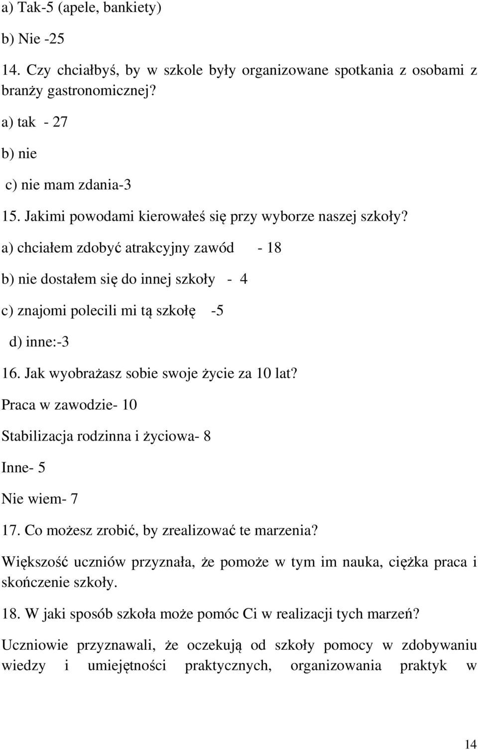 Jak wyobrażasz sobie swoje życie za 10 lat? Praca w zawodzie- 10 Stabilizacja rodzinna i życiowa- 8 Inne- 5 Nie wiem- 7 17. Co możesz zrobić, by zrealizować te marzenia?