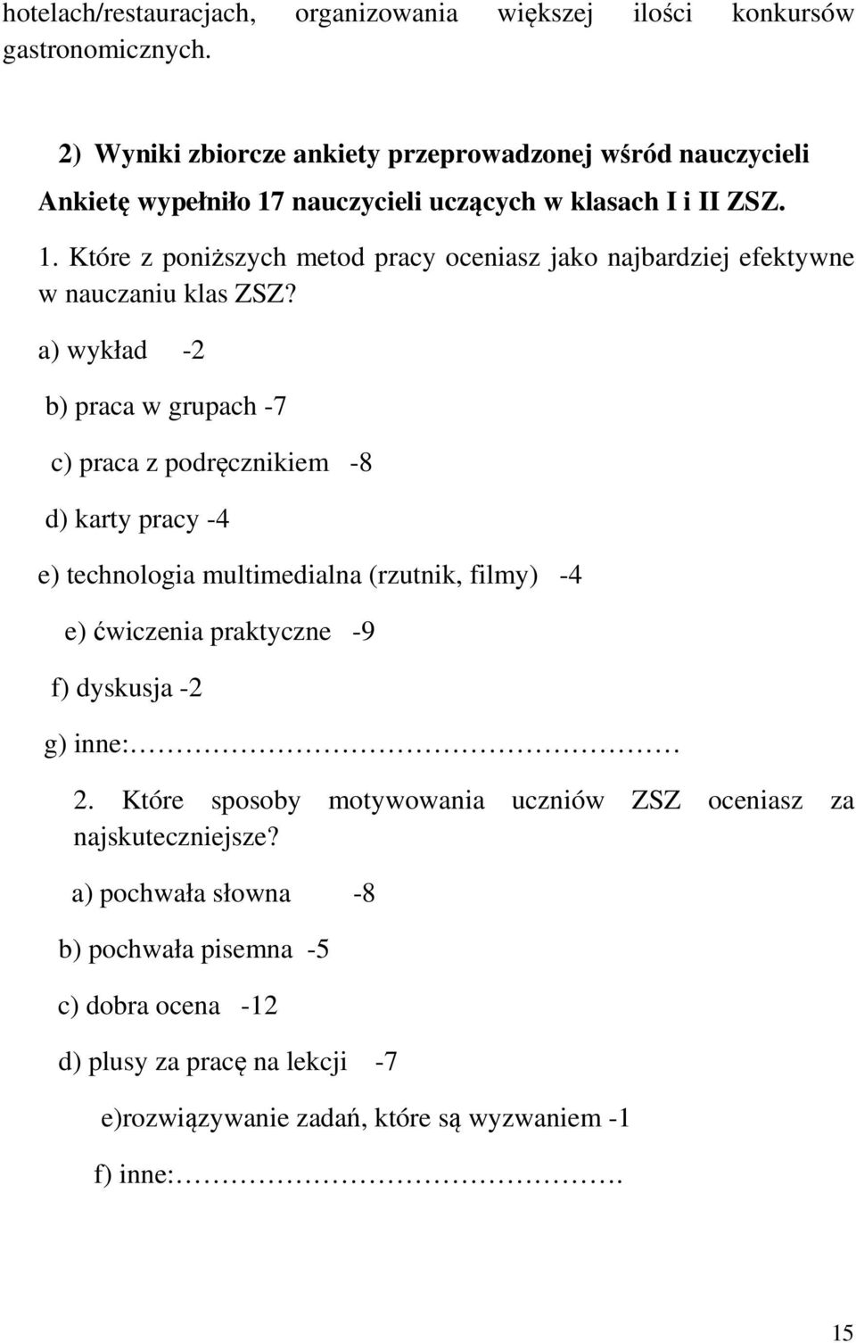 a) wykład -2 b) praca w grupach -7 c) praca z podręcznikiem -8 d) karty pracy -4 e) technologia multimedialna (rzutnik, filmy) -4 e) ćwiczenia praktyczne -9 f) dyskusja -2 g)