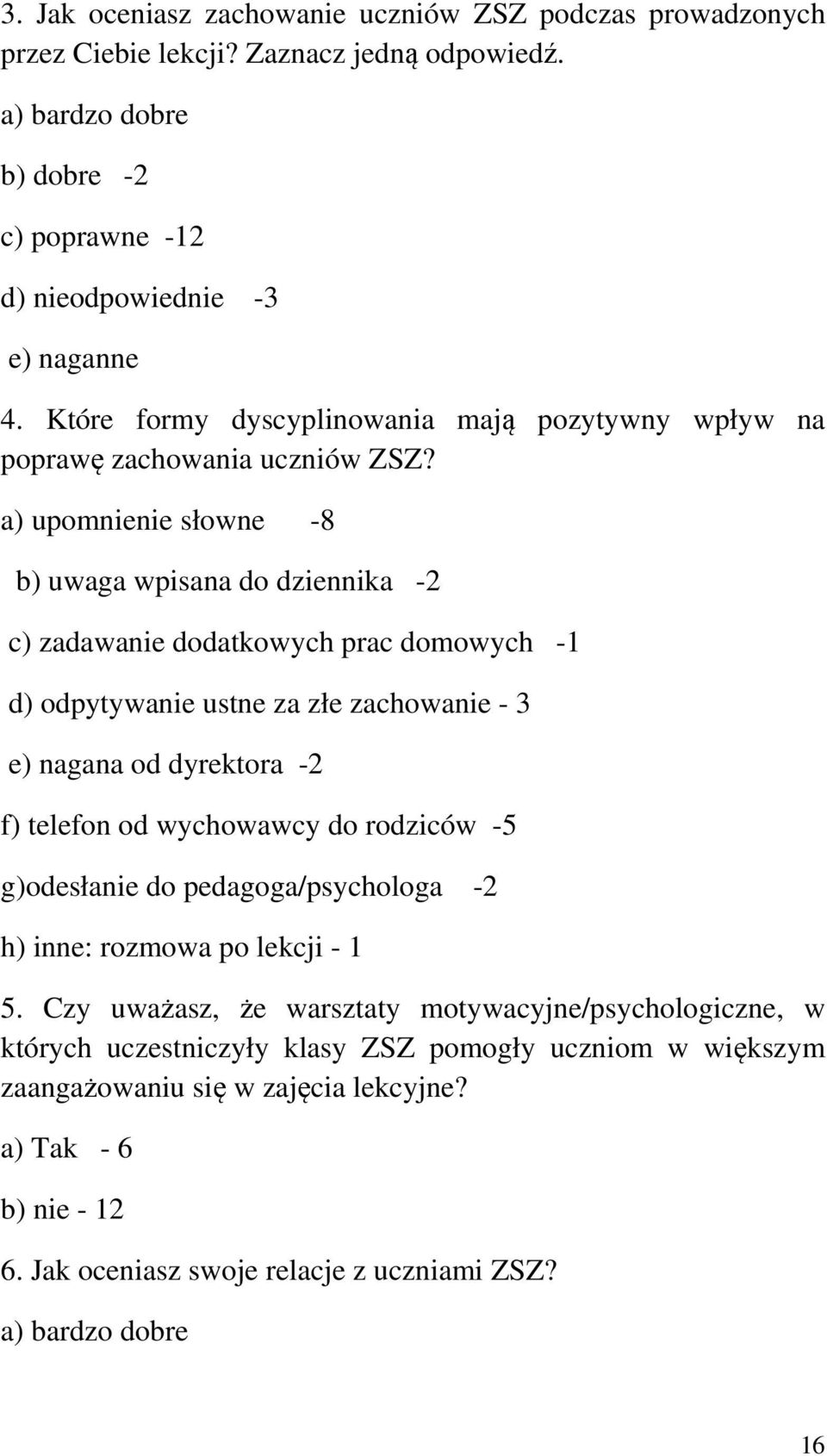 a) upomnienie słowne -8 b) uwaga wpisana do dziennika -2 c) zadawanie dodatkowych prac domowych -1 d) odpytywanie ustne za złe zachowanie - 3 e) nagana od dyrektora -2 f) telefon od wychowawcy do